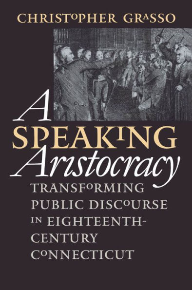 A Speaking Aristocracy: Transforming Public Discourse in Eighteenth-Century Connecticut