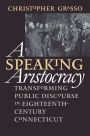 A Speaking Aristocracy: Transforming Public Discourse in Eighteenth-Century Connecticut