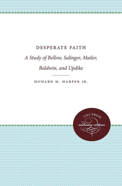 Desperate Faith: A Study of Bellow, Salinger, Mailer, Baldwin, and Updike