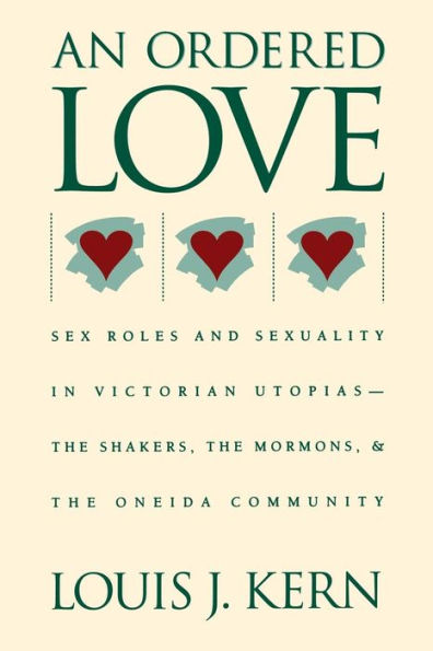 An Ordered Love: Sex Roles and Sexuality in Victorian Utopias--The Shakers, the Mormons, and the Oneida Community