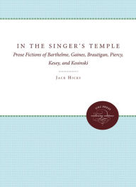 Title: In the Singer's Temple: Prose Fictions of Barthelme, Gaines, Brautigan, Piercy, Kesey, and Kosinski, Author: Jack Hicks