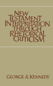 Title: New Testament Interpretation Through Rhetorical Criticism, Author: George A. Kennedy