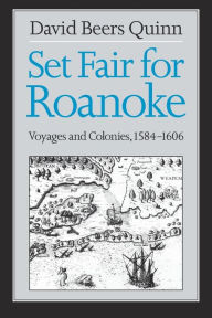 Title: Set Fair for Roanoke: Voyages and Colonies, 1584-1606, Author: David Beers Quinn