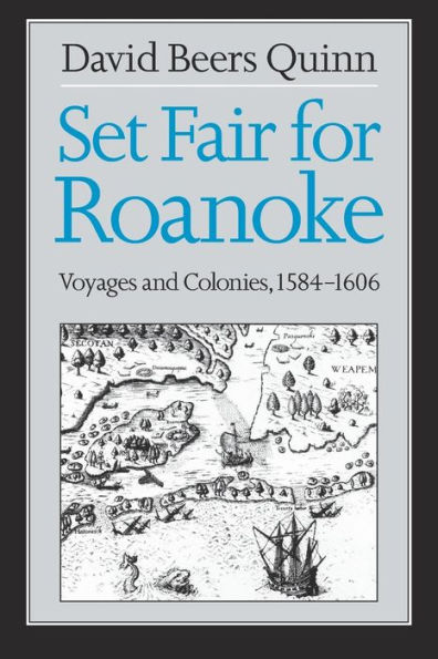 Set Fair for Roanoke: Voyages and Colonies, 1584-1606