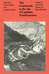 Title: The Countryside in the Age of Capitalist Transformation: Essays in the Social History of Rural America / Edition 1, Author: Steven Hahn