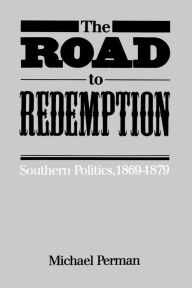 Title: The Road to Redemption: Southern Politics, 1869-1879, Author: Michael Perman