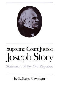 Title: Supreme Court Justice Joseph Story: Statesman of the Old Republic, Author: R. Kent Newmyer