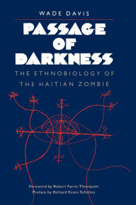 Title: Passage of Darkness: The Ethnobiology of the Haitian Zombie / Edition 1, Author: Wade Davis