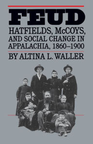 Title: Feud: Hatfields, McCoys, and Social Change in Appalachia, 1860-1900 / Edition 1, Author: Altina L. Waller