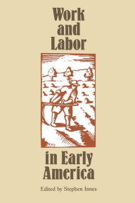 Title: Work and Labor in Early America / Edition 1, Author: Stephen Innes