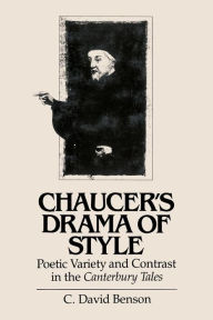 Title: Chaucer's Drama of Style: Poetic Variety and Contrast in the Canterbury Tales, Author: C. David Benson