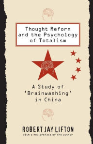 Title: Thought Reform and the Psychology of Totalism: A Study of 'brainwashing' in China / Edition 1, Author: Robert Jay Lifton