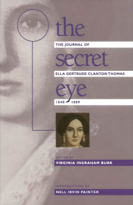 Title: The Secret Eye: The Journal of Ella Gertrude Clanton Thomas, 1848-1889 / Edition 1, Author: Ella Gertrude Clanton Thomas
