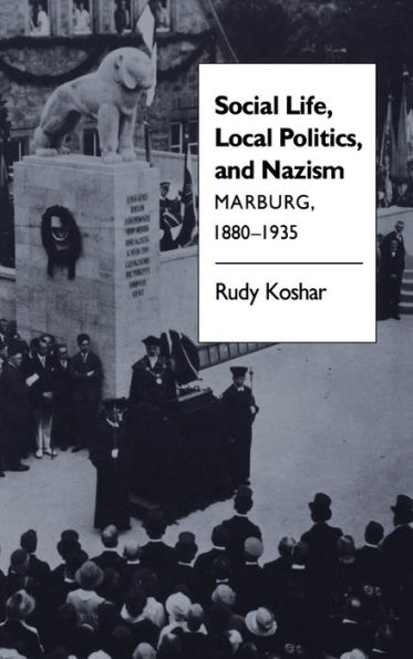 Social Life, Local Politics, and Nazism: Marburg, 1880-1935 / Edition 1