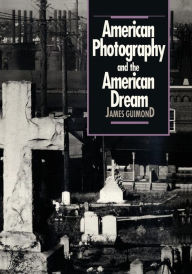 Title: American Photography and the American Dream / Edition 1, Author: James Guimond