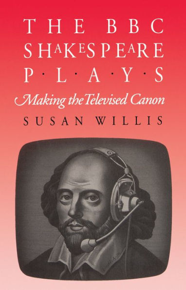 The BBC Shakespeare Plays: Making the Televised Canon