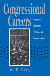 Title: Congressional Careers: Contours of Life in the U.S. House of Representatives / Edition 1, Author: John R. Hibbing