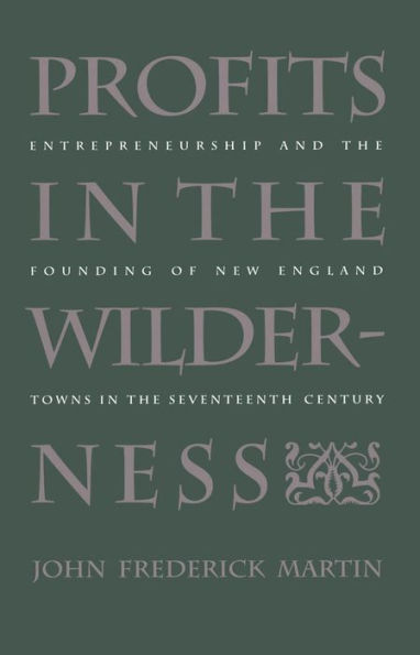 Profits in the Wilderness: Entrepreneurship and the Founding of New England Towns in the Seventeenth Century