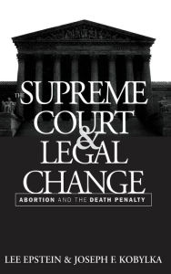 Title: The Supreme Court and Legal Change: Abortion and the Death Penalty / Edition 1, Author: Lee Epstein