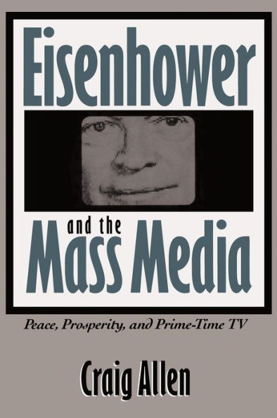 Eisenhower and the Mass Media: Peace, Prosperity, and Prime-time TV