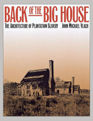 Title: Back of the Big House: The Architecture of Plantation Slavery / Edition 1, Author: John Michael Vlach