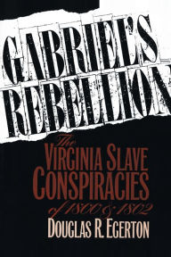 Title: Gabriel's Rebellion: The Virginia Slave Conspiracies of 1800 and 1802 / Edition 1, Author: Douglas R. Egerton