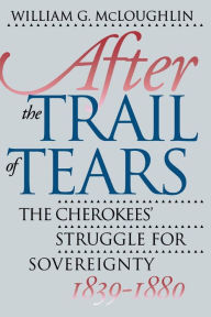 Title: After the Trail of Tears: The Cherokees' Struggle for Sovereignty, 1839-1880, Author: William G. McLoughlin