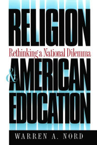 Title: Religion and American Education: Rethinking a National Dilemma / Edition 1, Author: Warren A. Nord