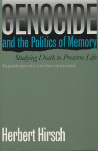 Title: Genocide and the Politics of Memory: Studying Death to Preserve Life / Edition 1, Author: Herbert Hirsch