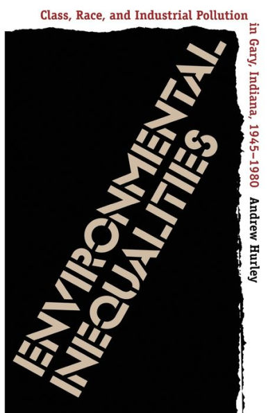 Environmental Inequalities: Class, Race, and Industrial Pollution in Gary, Indiana, 1945-1980 / Edition 1