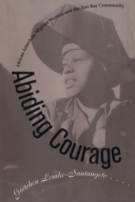 Title: Abiding Courage: African American Migrant Women and the East Bay Community, Author: Gretchen Lemke-Santangelo
