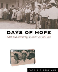 Title: Days of Hope: Race and Democracy in the New Deal Era / Edition 1, Author: Patricia Sullivan