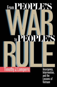Title: From People's War to People's Rule: Insurgency, Intervention, and the Lessons of Vietnam / Edition 1, Author: Timothy J. Lomperis