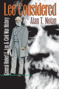 Title: Lee Considered: General Robert E. Lee and Civil War History, Author: Alan T. Nolan