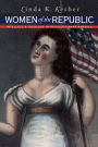 Women of the Republic: Intellect and Ideology in Revolutionary America / Edition 1