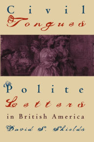 Title: Civil Tongues and Polite Letters in British America, Author: David S. Shields