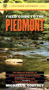 Title: Field Guide to the Piedmont: The Natural Habitats of America's Most Lived-in Region, From New York City to Montgomery, Alabama / Edition 1, Author: Michael A. Godfrey