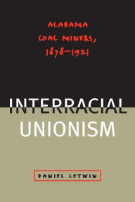Title: The Challenge of Interracial Unionism: Alabama Coal Miners, 1878-1921 / Edition 1, Author: Daniel L. Letwin