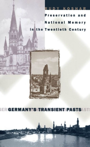 Germany's Transient Pasts: Preservation and National Memory in the Twentieth Century / Edition 1