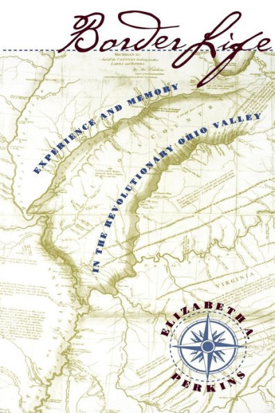 Border Life: Experience and Memory in the Revolutionary Ohio Valley / Edition 1