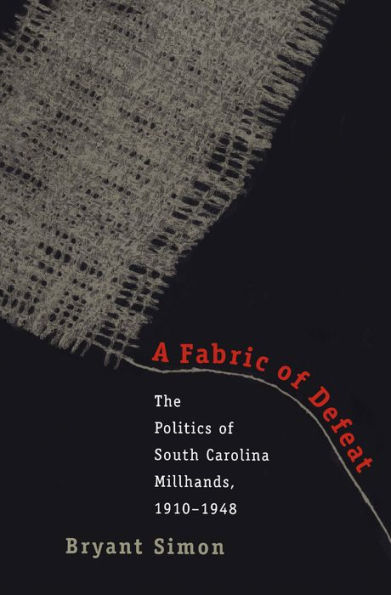 A Fabric of Defeat: The Politics of South Carolina Millhands, 1910-1948 / Edition 1