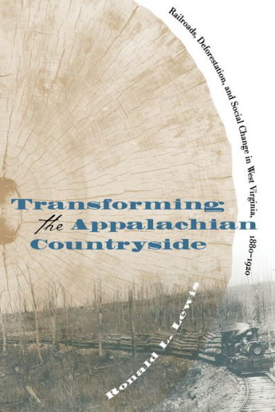 Transforming the Appalachian Countryside: Railroads, Deforestation, and Social Change in West Virginia, 1880-1920 / Edition 1