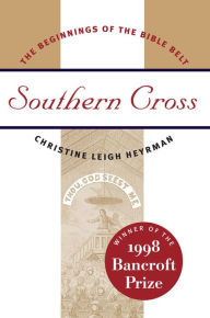 Title: Southern Cross: The Beginnings of the Bible Belt / Edition 1, Author: Christine Leigh Heyrman
