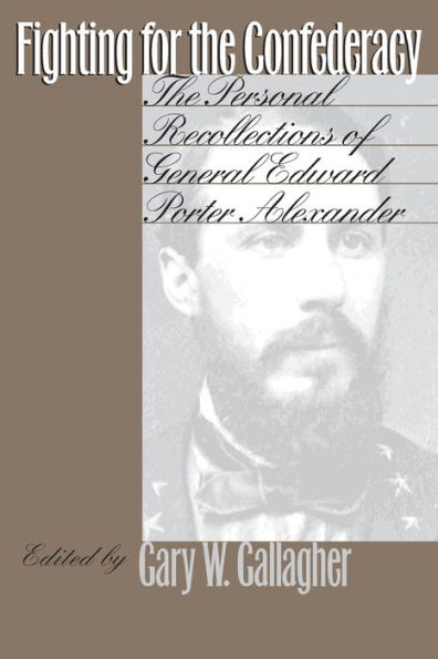 Fighting for the Confederacy: The Personal Recollections of General Edward Porter Alexander