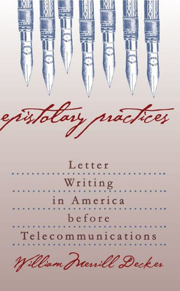 Epistolary Practices: Letter Writing in America before Telecommunications / Edition 1