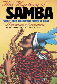 Title: The Mystery of Samba: Popular Music and National Identity in Brazil / Edition 1, Author: Hermano Vianna