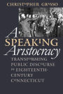 A Speaking Aristocracy: Transforming Public Discourse in Eighteenth-Century Connecticut