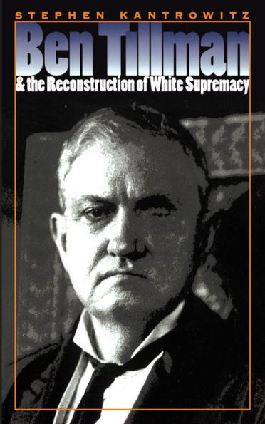 Ben Tillman and the Reconstruction of White Supremacy / Edition 1