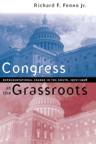 Title: Congress at the Grassroots: Representational Change in the South, 1970-1998 / Edition 1, Author: Richard F. Fenno