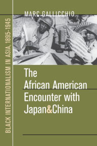 Title: The African American Encounter with Japan and China: Black Internationalism in Asia, 1895-1945, Author: Marc Gallicchio